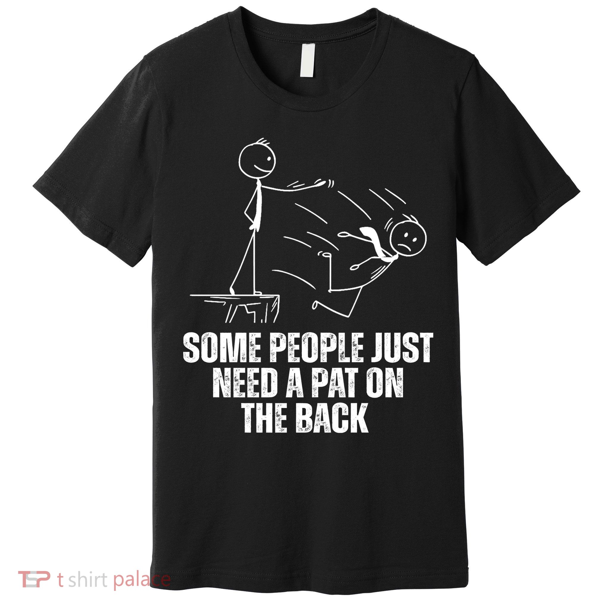 Some People Just Need A Pat On The Back Funny Premium T-Shirt