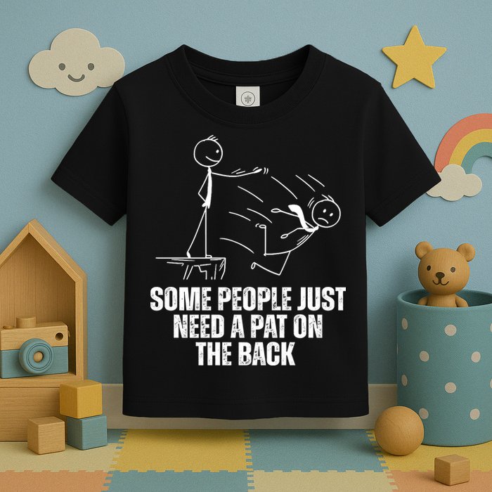 Some People Just Need A Pat On The Back Funny Toddler T-Shirt