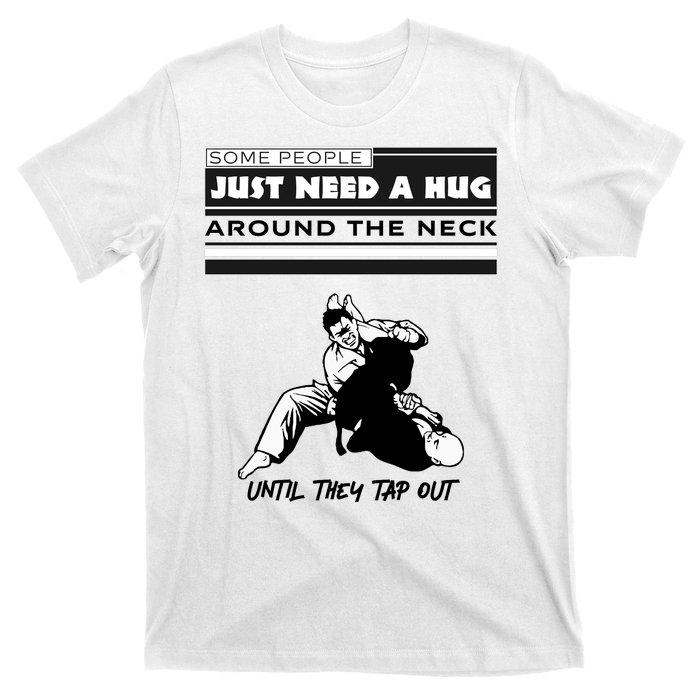 Some People Just Need A Hug Around Neck Until Tap Out T-Shirt