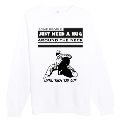 Some People Just Need A Hug Around Neck Until Tap Out Premium Crewneck Sweatshirt