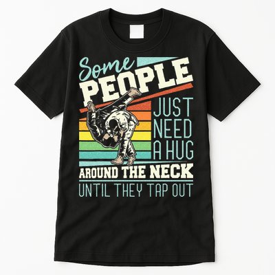 Some People Just Need A Hug Brazilian Jiu Jitsu MMA BJJ Tall T-Shirt