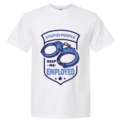 Stupid People Keep Me Employed Police Officer Funny Garment-Dyed Heavyweight T-Shirt