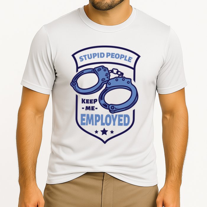 Stupid People Keep Me Employed Police Officer Funny Cooling Performance Crew T-Shirt
