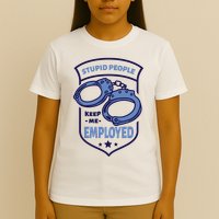 Stupid People Keep Me Employed Police Officer Funny T-Shirt