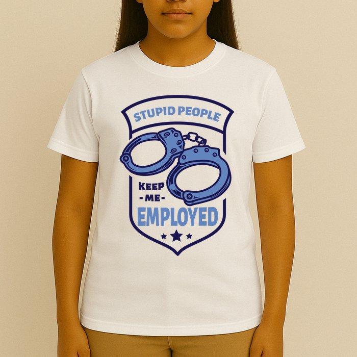 Stupid People Keep Me Employed Police Officer Funny T-Shirt