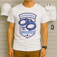 Stupid People Keep Me Employed Police Officer Funny T-Shirt