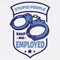 Stupid People Keep Me Employed Police Officer Funny T-Shirt