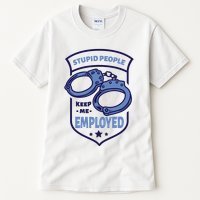 Stupid People Keep Me Employed Police Officer Funny Tall T-Shirt