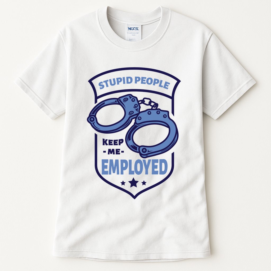 Stupid People Keep Me Employed Police Officer Funny Tall T-Shirt