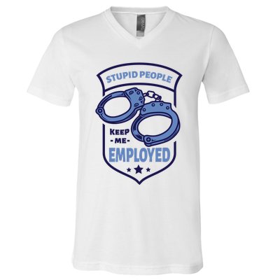 Stupid People Keep Me Employed Police Officer Funny V-Neck T-Shirt