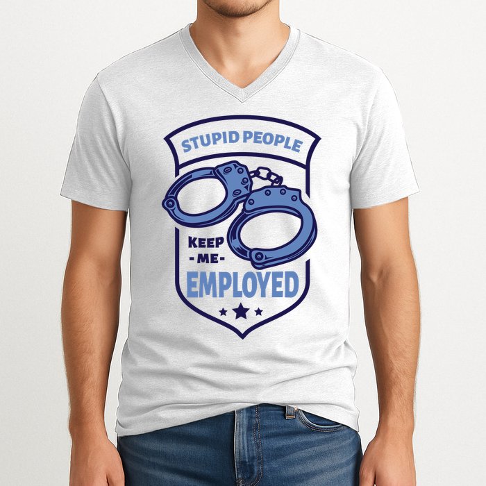 Stupid People Keep Me Employed Police Officer Funny V-Neck T-Shirt