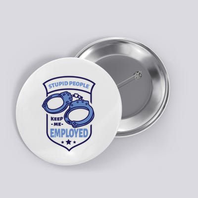 Stupid People Keep Me Employed Police Officer Funny Button