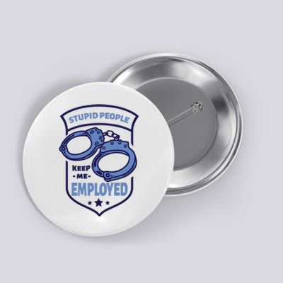 Stupid People Keep Me Employed Police Officer Funny Button