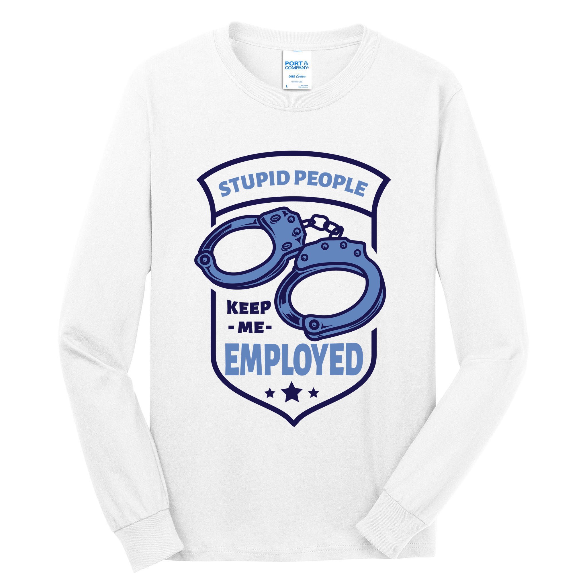 Stupid People Keep Me Employed Police Officer Funny Tall Long Sleeve T-Shirt