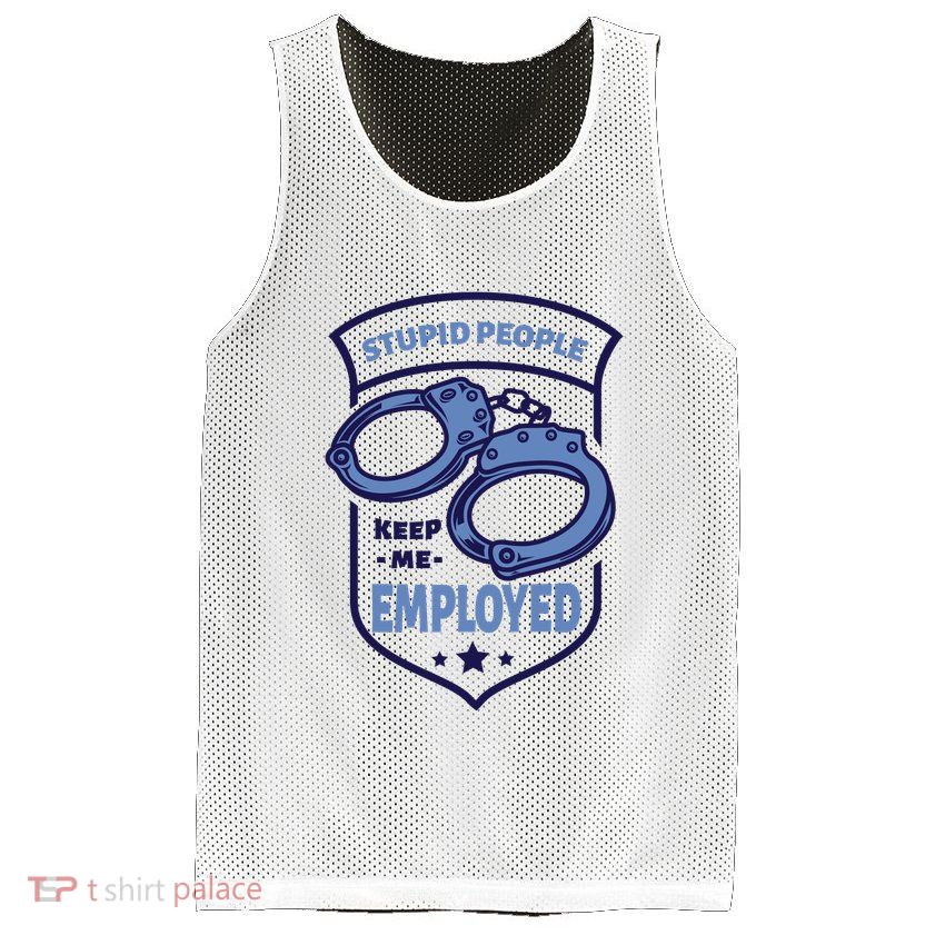 Stupid People Keep Me Employed Police Officer Funny Mesh Reversible Basketball Jersey Tank