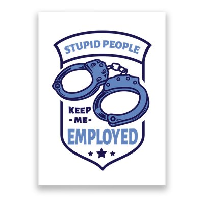 Stupid People Keep Me Employed Police Officer Funny Poster