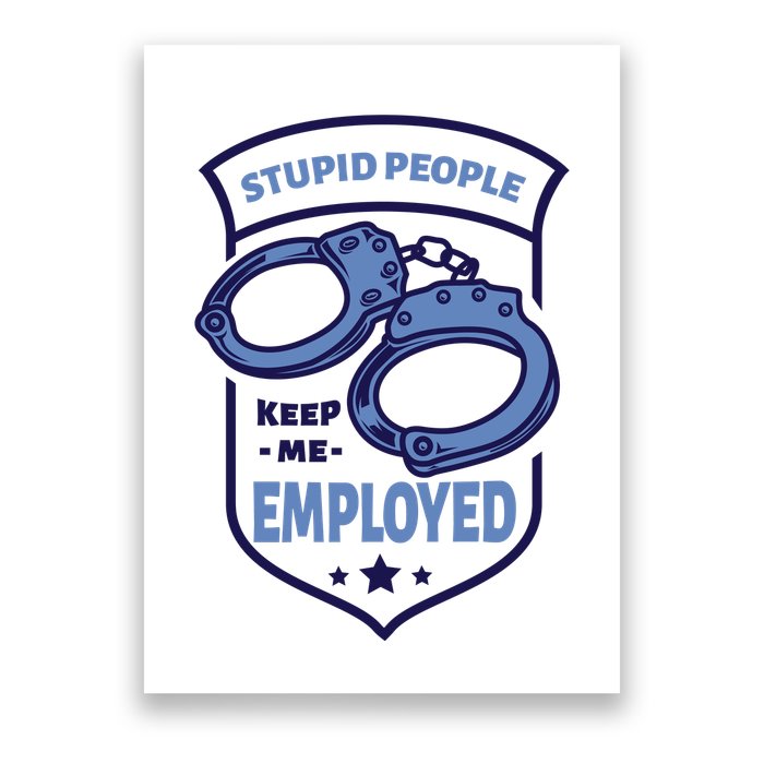 Stupid People Keep Me Employed Police Officer Funny Poster