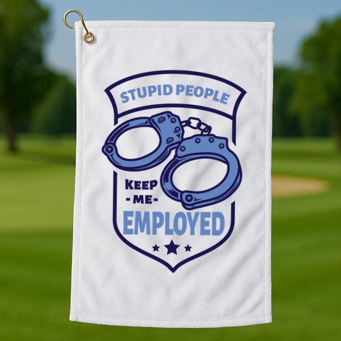 Stupid People Keep Me Employed Police Officer Funny Golf Towel