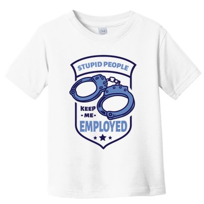 Stupid People Keep Me Employed Police Officer Funny Toddler T-Shirt