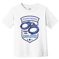 Stupid People Keep Me Employed Police Officer Funny Toddler T-Shirt