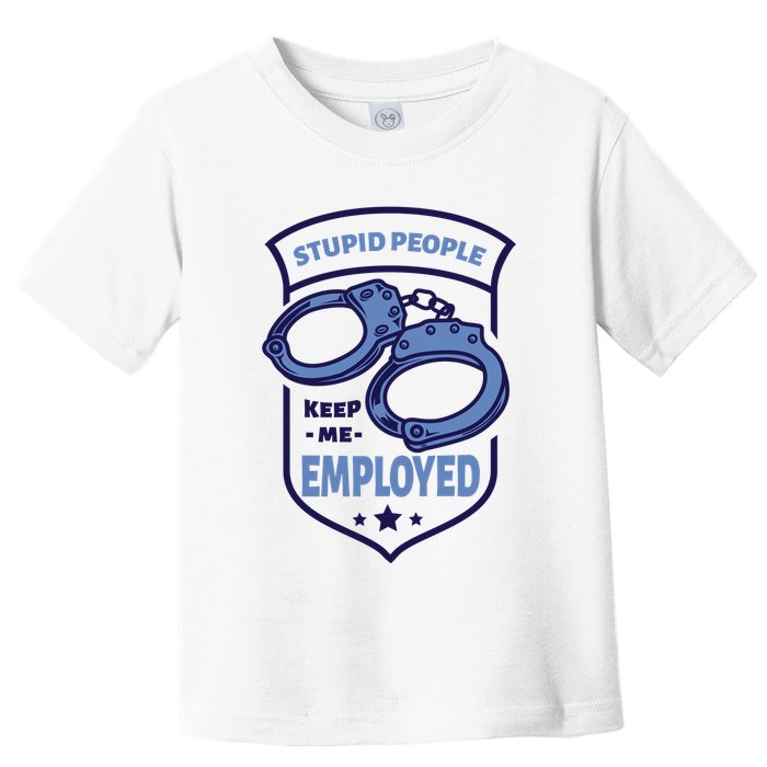 Stupid People Keep Me Employed Police Officer Funny Toddler T-Shirt