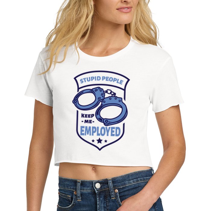 Stupid People Keep Me Employed Police Officer Funny Crop Top