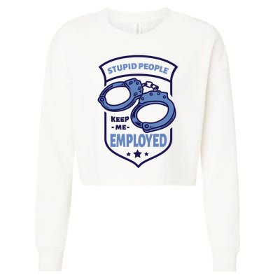 Stupid People Keep Me Employed Police Officer Funny Cropped Pullover Crew