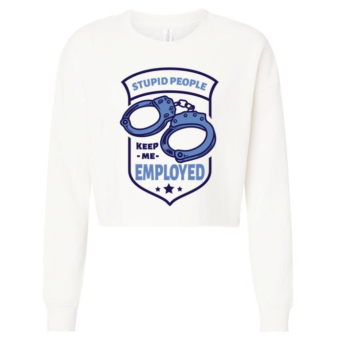 Stupid People Keep Me Employed Police Officer Funny Cropped Pullover Crew