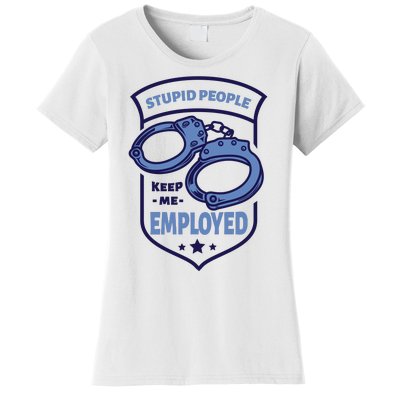 Stupid People Keep Me Employed Police Officer Funny Women's T-Shirt