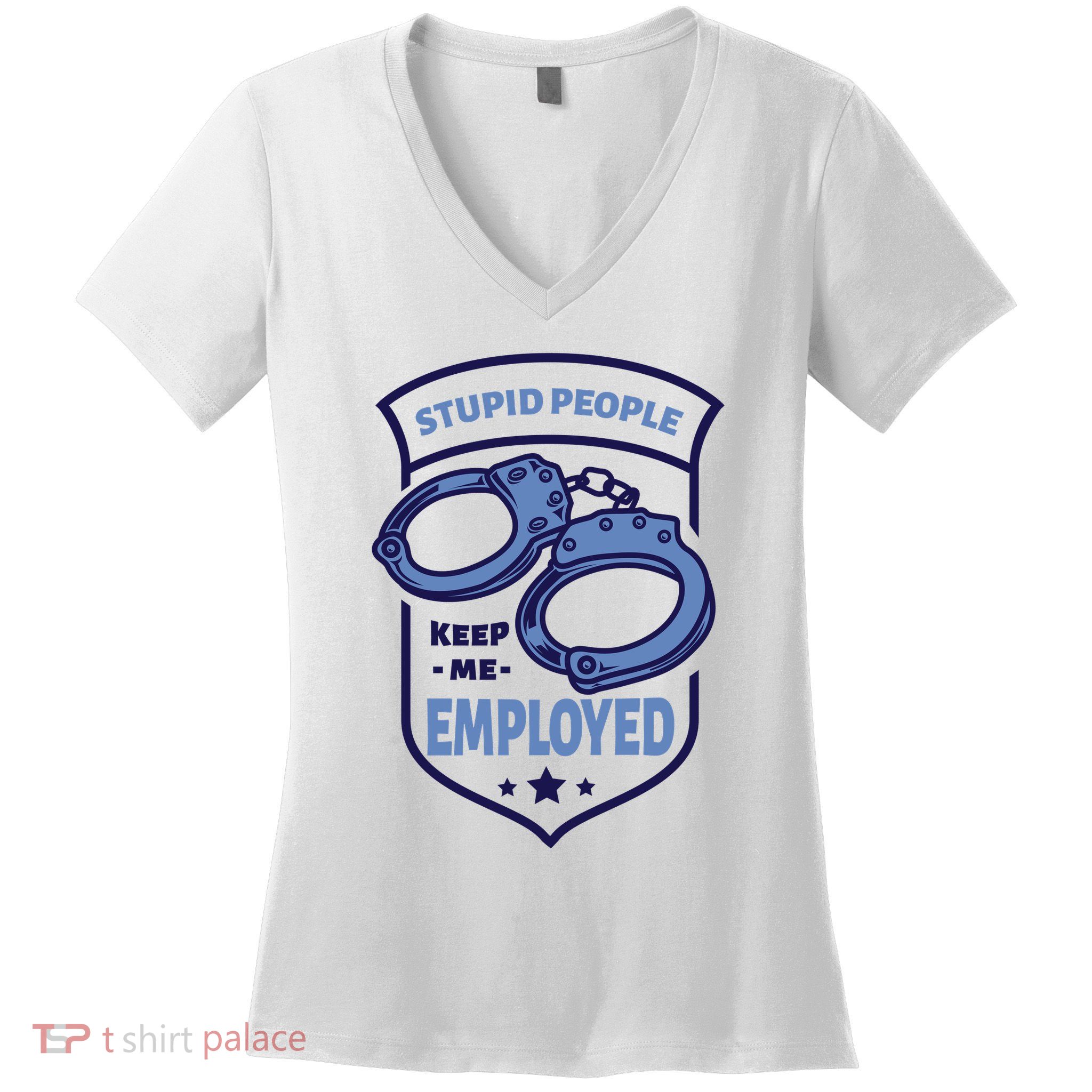 Stupid People Keep Me Employed Police Officer Funny Women's V-Neck T-Shirt