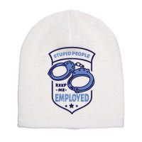 Stupid People Keep Me Employed Police Officer Funny Short Acrylic Beanie