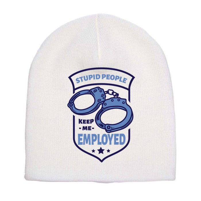 Stupid People Keep Me Employed Police Officer Funny Short Acrylic Beanie