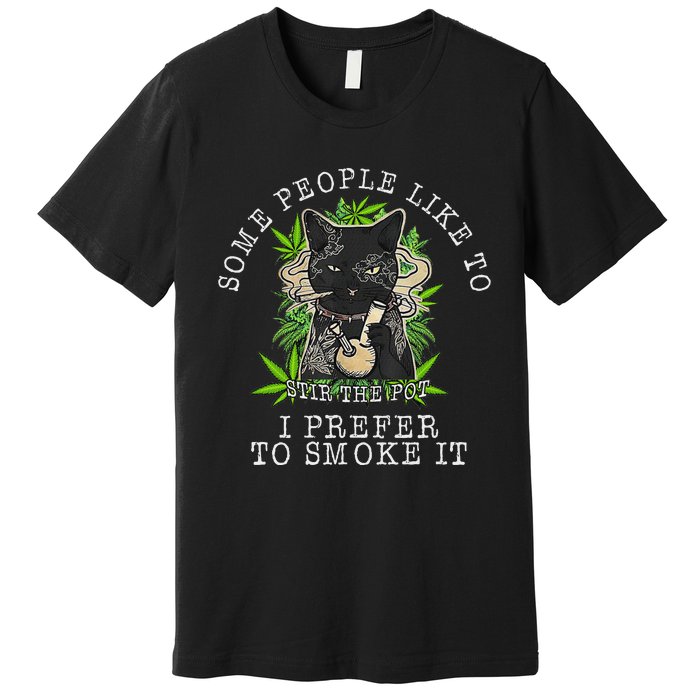 Some People Like To Stir The Pot I Prefer To Smoke It Cat Premium T-Shirt