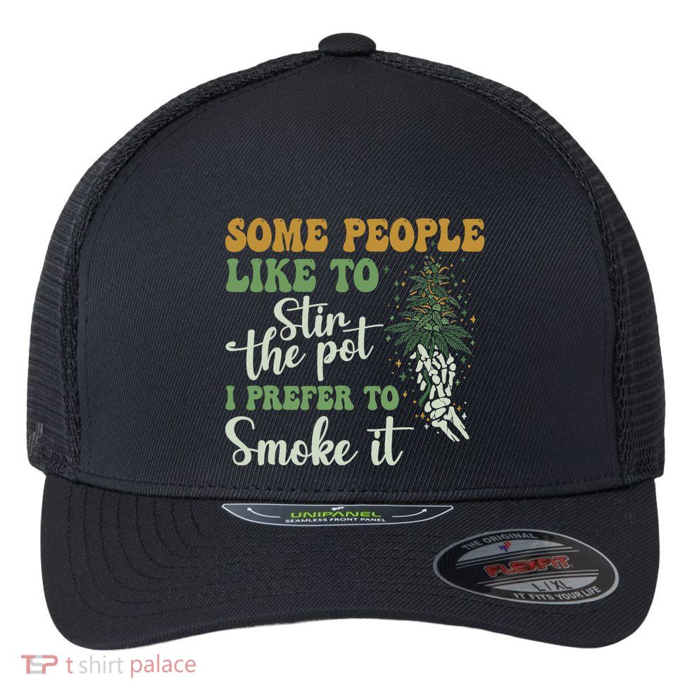Some People Like To Stir The Pot I Prefer To Smoke It Flexfit Unipanel Trucker Cap