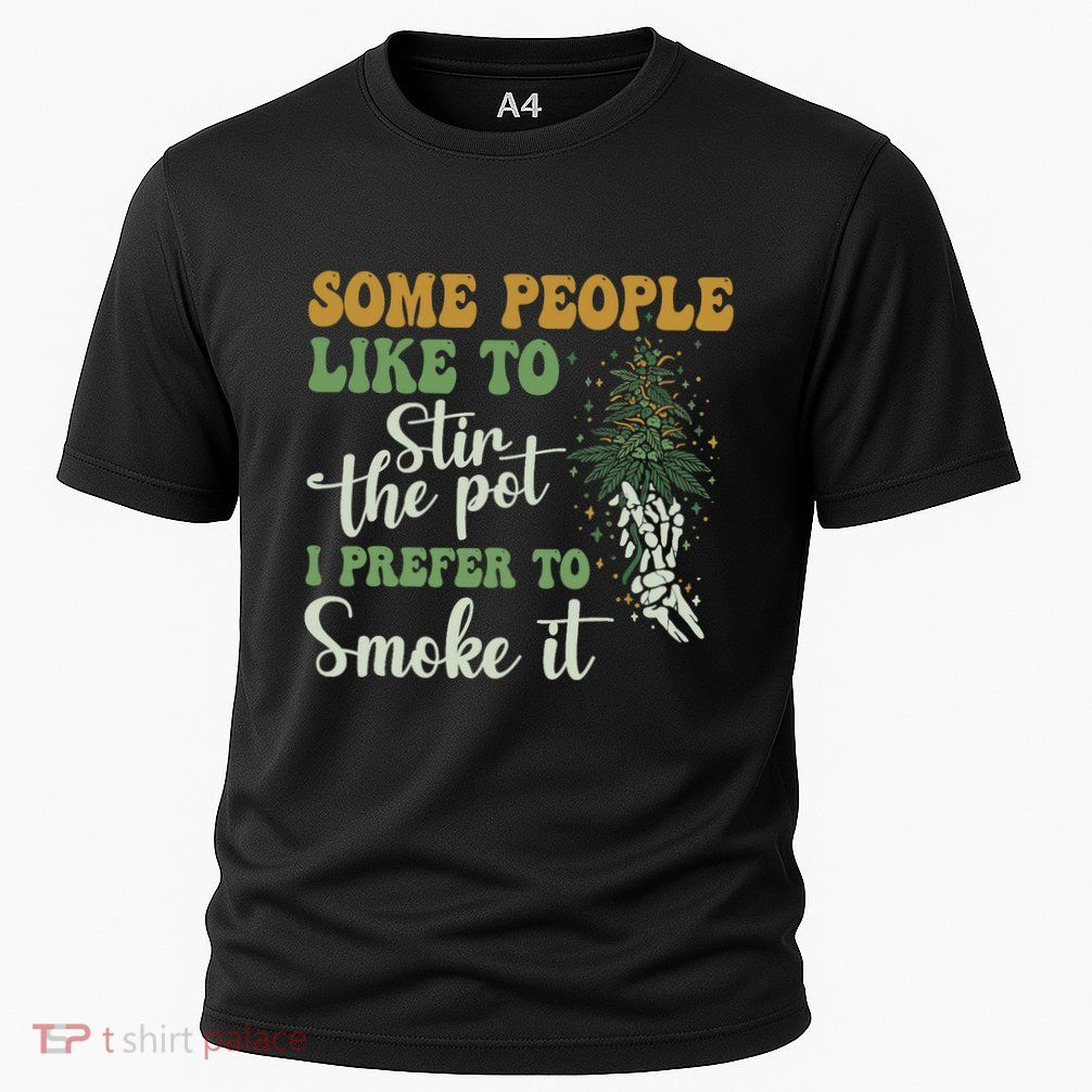 Some People Like To Stir The Pot I Prefer To Smoke It Performance Shirt