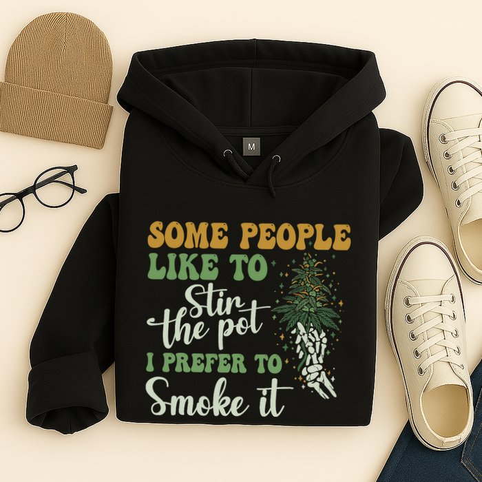 Some People Like To Stir The Pot I Prefer To Smoke It Hoodie