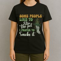 Some People Like To Stir The Pot I Prefer To Smoke It T-Shirt