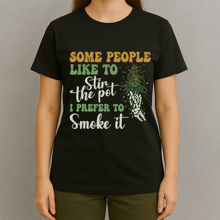 Some People Like To Stir The Pot I Prefer To Smoke It T-Shirt