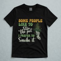 Some People Like To Stir The Pot I Prefer To Smoke It T-Shirt