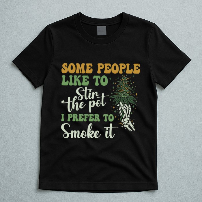 Some People Like To Stir The Pot I Prefer To Smoke It T-Shirt