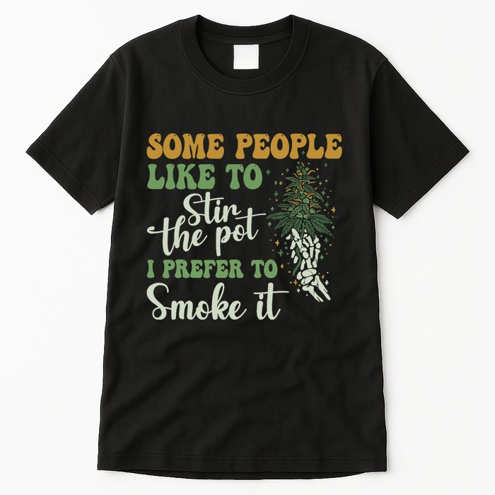 Some People Like To Stir The Pot I Prefer To Smoke It Tall T-Shirt