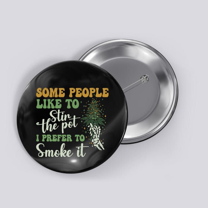 Some People Like To Stir The Pot I Prefer To Smoke It Button