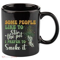 Some People Like To Stir The Pot I Prefer To Smoke It 11oz C Handle Ceramic Mug