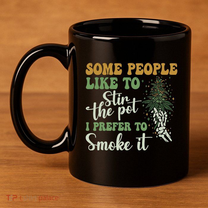 Some People Like To Stir The Pot I Prefer To Smoke It 11oz C Handle Ceramic Mug