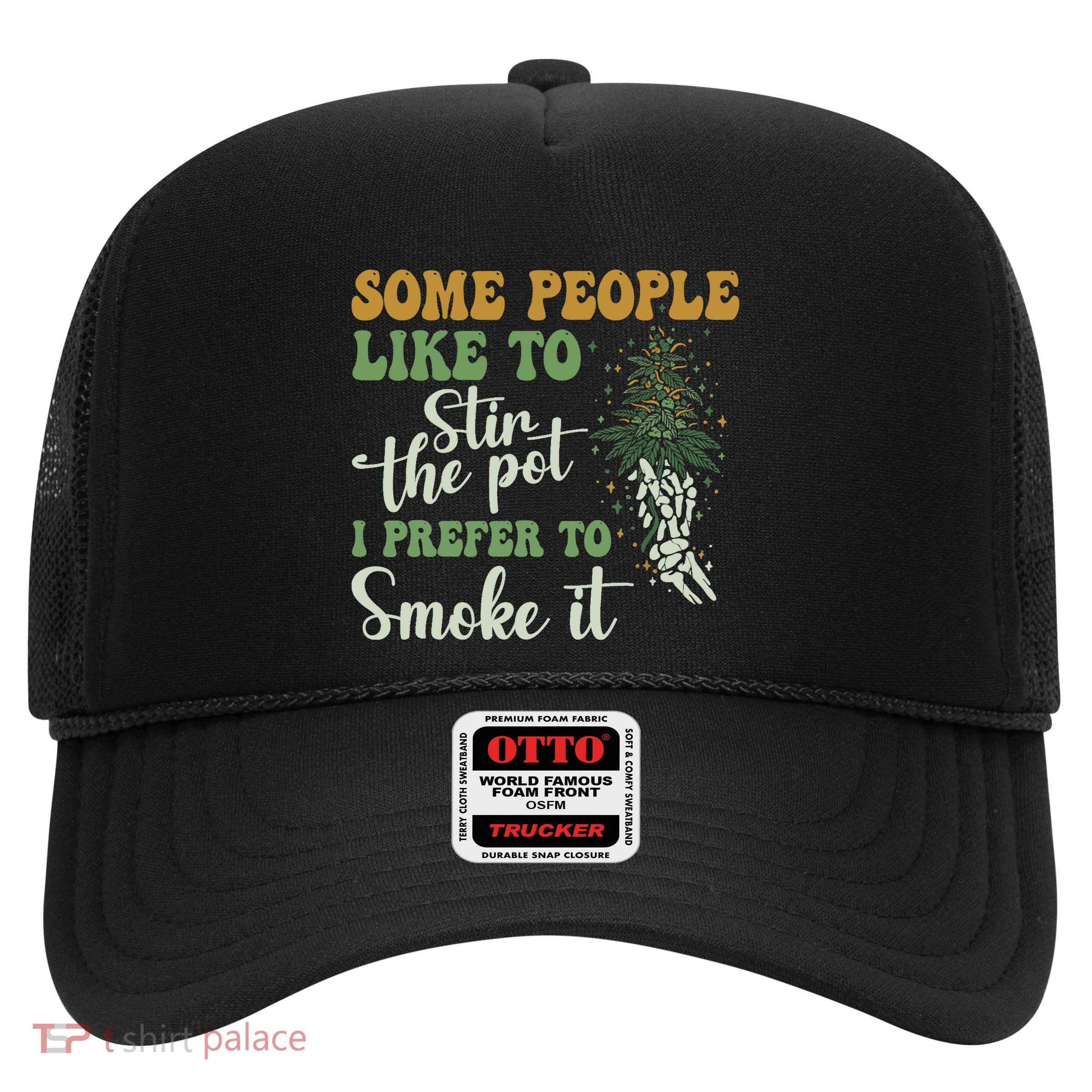 Some People Like To Stir The Pot I Prefer To Smoke It Trucker Hat