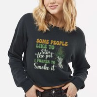 Some People Like To Stir The Pot I Prefer To Smoke It Cropped Pullover Crew
