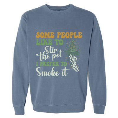 Some People Like To Stir The Pot I Prefer To Smoke It Garment-Dyed Sweatshirt