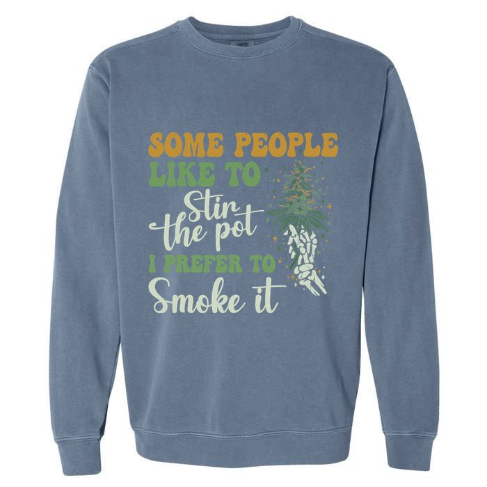 Some People Like To Stir The Pot I Prefer To Smoke It Garment-Dyed Sweatshirt