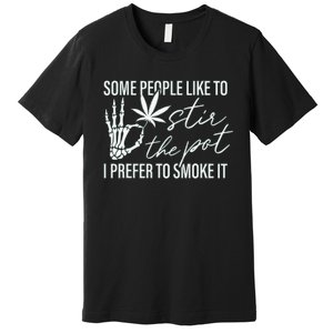 Some People Like To Stir The Pot I Prefer To Smoke It (Back) Premium T-Shirt