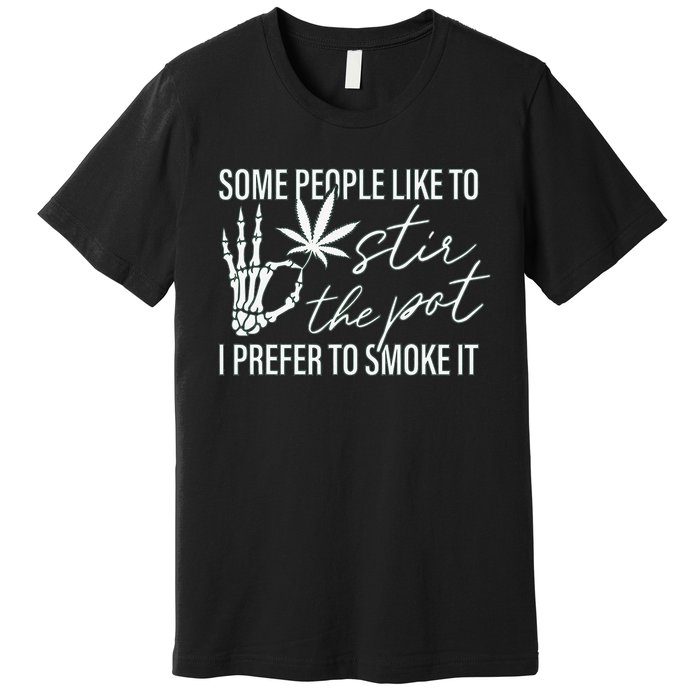 Some People Like To Stir The Pot I Prefer To Smoke It (Back) Premium T-Shirt